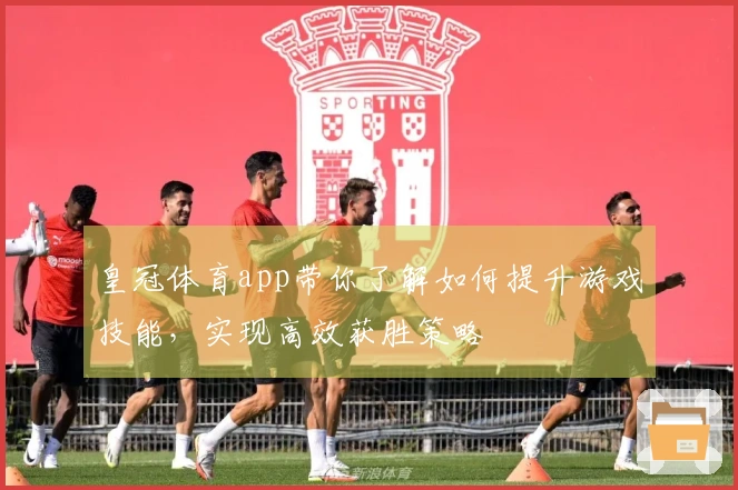 皇冠体育app带你了解如何提升游戏技能，实现高效获胜策略
