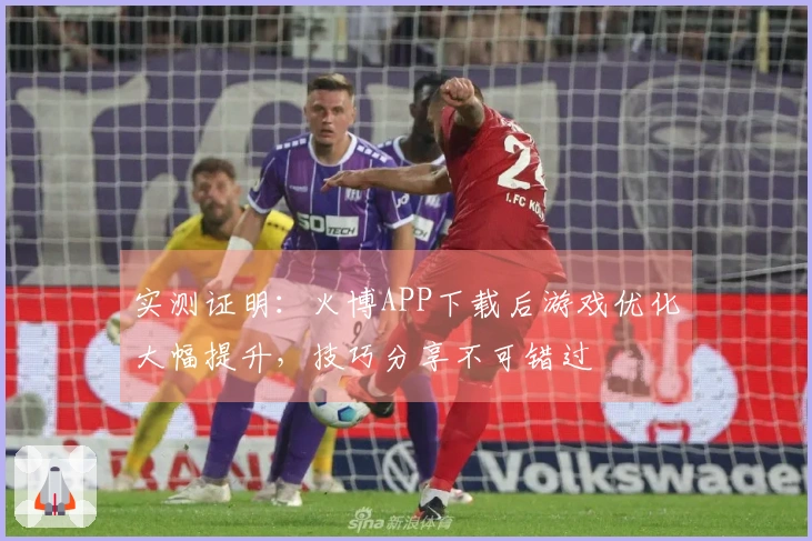 实测证明：火博APP下载后游戏优化大幅提升，技巧分享不可错过
